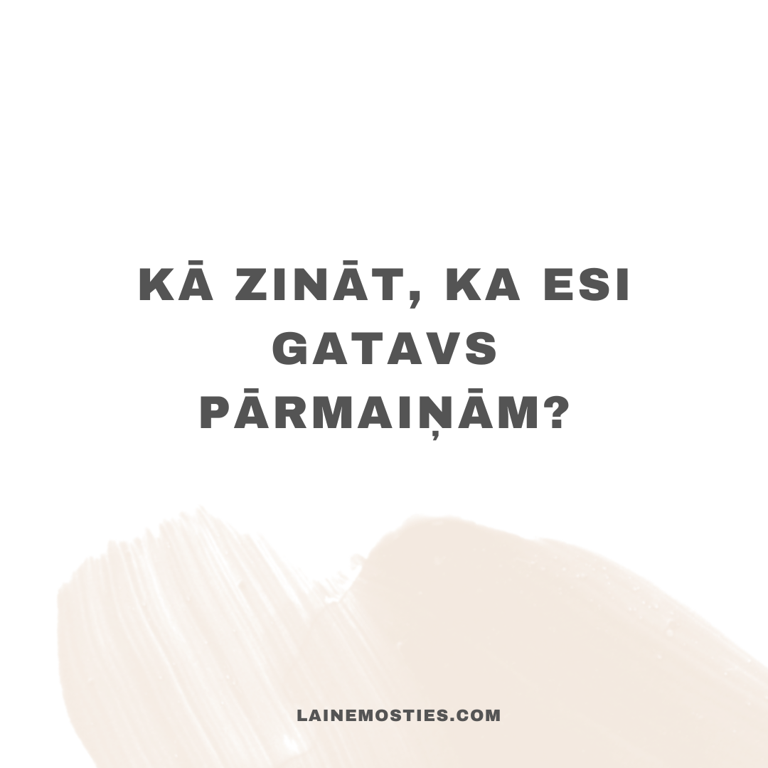 Kā zināt, ka esi gatavs pārmaiņām? 6 pazīmes, ka iekšējā balss sāk mosties.